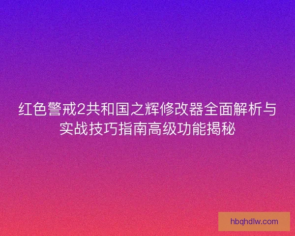 红色警戒2共和国之辉修改器全面解析与实战技巧指南高级功能揭秘