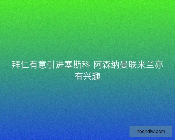拜仁有意引进塞斯科 阿森纳曼联米兰亦有兴趣 拜仁有意引进塞斯科 阿森纳曼联米兰亦有兴趣